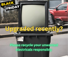 An old fashioned bulky CRT television dumped on top of a black wheeled bin on a street. Text over the image reads "Black Friday. Upgraded recently? Please recycle your unwanted electricals responsibly".