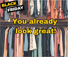 An wardrobe overfull with clothing. Text over the image reads "Black Friday, You already look great!".