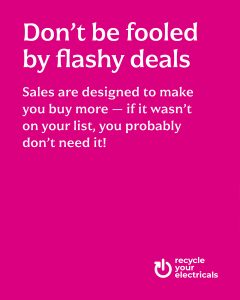 Don't be fooled by flashy deals. Sales are designed to make you buy more - if it wasn't on your list you probably don't need it