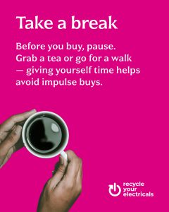 Take a break. Before you buy, take a break. Grab a tea or go for a walk. Giving yourself time helps avoid impulse buys.