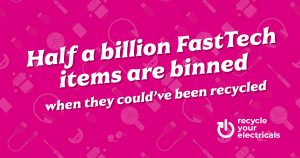 Half a billion Fast tech items are binned, when they could have been recycled. Recycle your electricals.